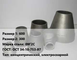 Переход стальной 600х300 Марка: 09Г2С ГОСТ: ОСТ 34-10-753-97 концентрический, электросварной